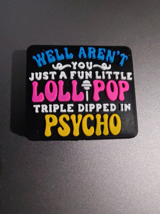 Well aren't you just a fun little lollipop triple dipped in psycho